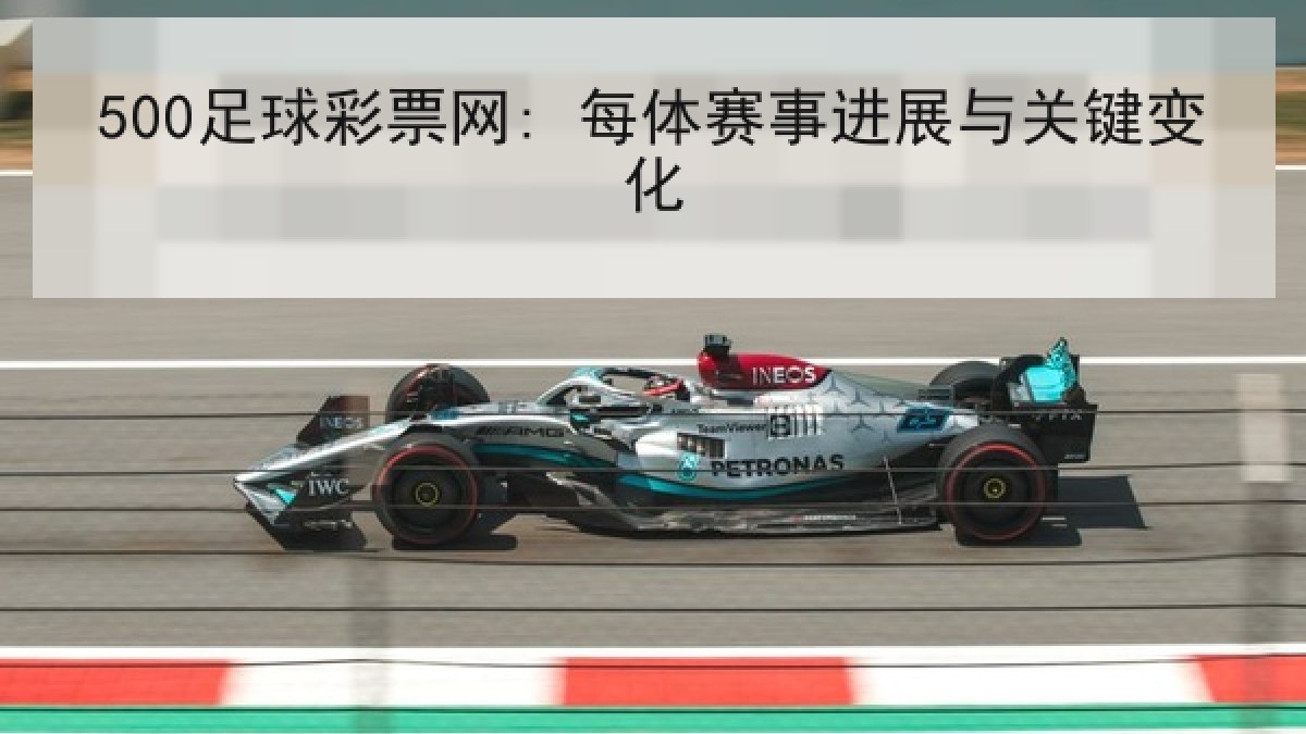 500足球彩票网: 每体赛事进展与关键变化
