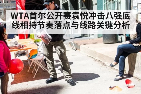 WTA首尔公开赛袁悦冲击八强底线相持节奏落点与线路关键分析